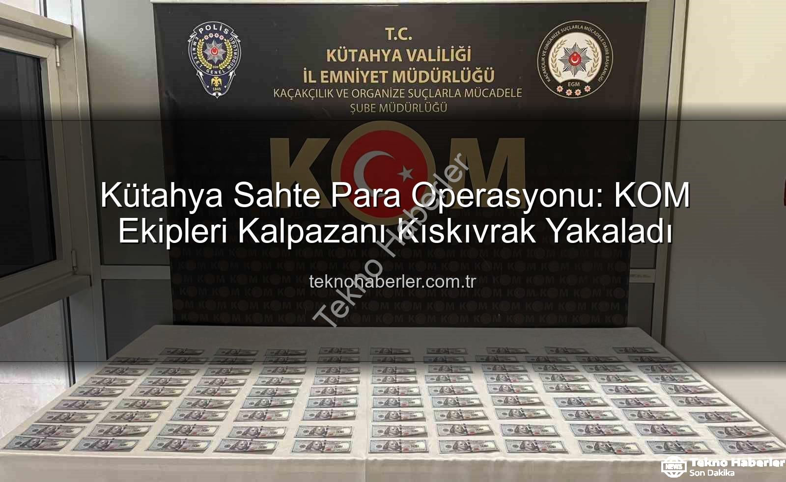 Kütahya sahte para operasyonu - Kütahya Sahte Para Operasyonu: KOM Ekipleri Kalpazanı Kıskıvrak Yakaladı