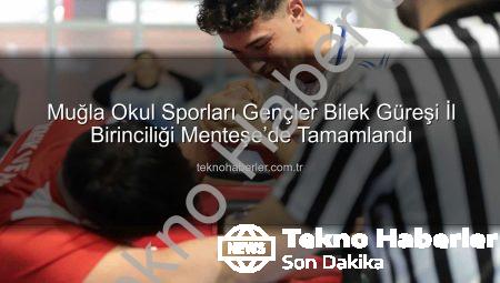 Muğla Okul Sporları Gençler Bilek Güreşi İl Birinciliği Menteşe’de Tamamlandı