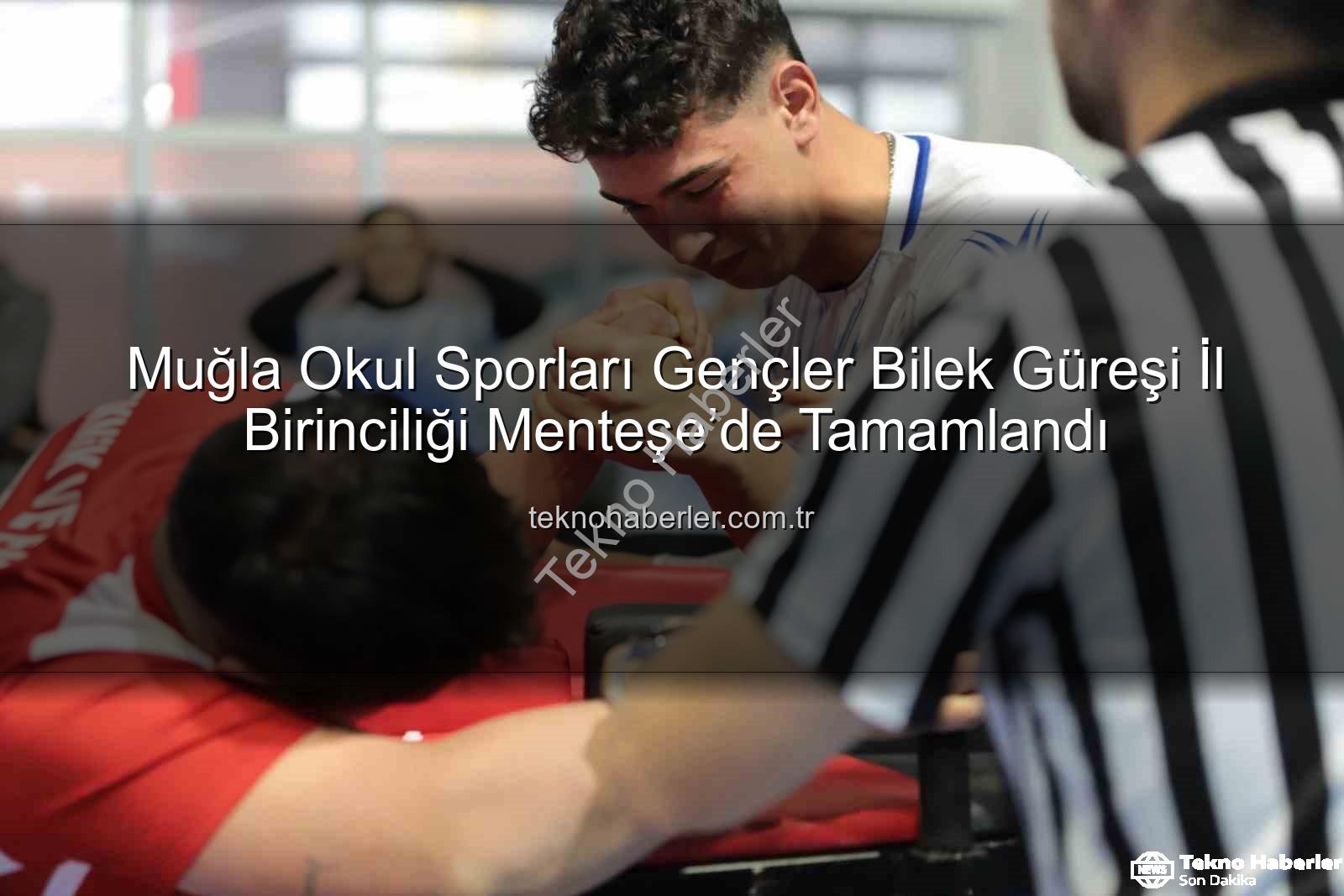 Muğla okul sporları - Muğla Okul Sporları Gençler Bilek Güreşi İl Birinciliği Menteşe’de Tamamlandı