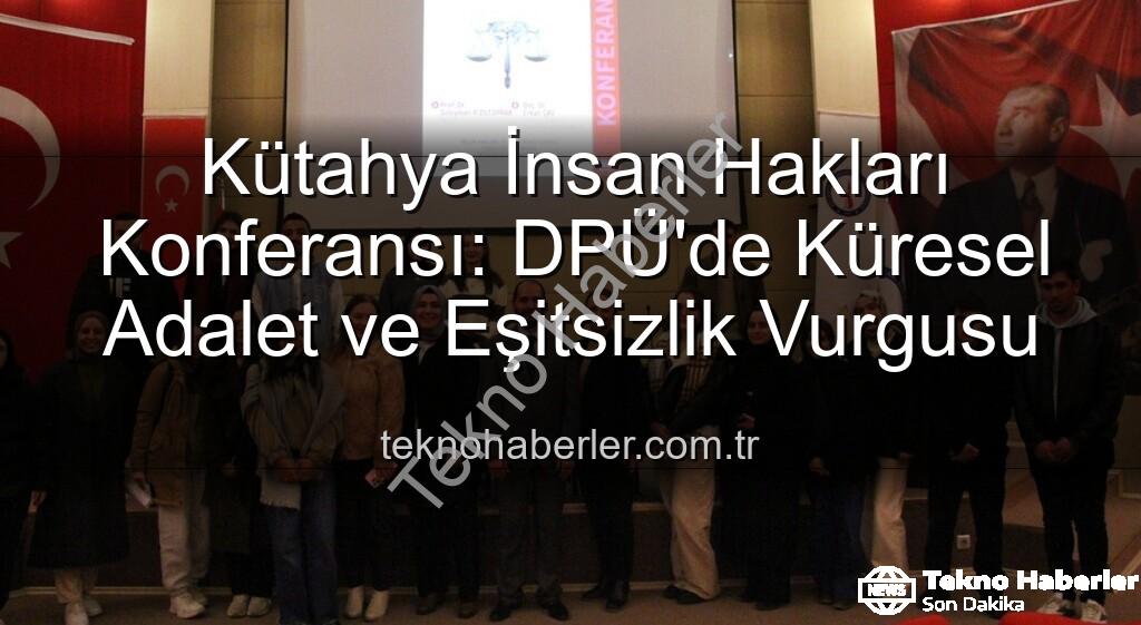 Kütahya İnsan Hakları Konferansı - Kütahya İnsan Hakları Konferansı: DPÜ'de Küresel Adalet ve Eşitsizlik Vurgusu