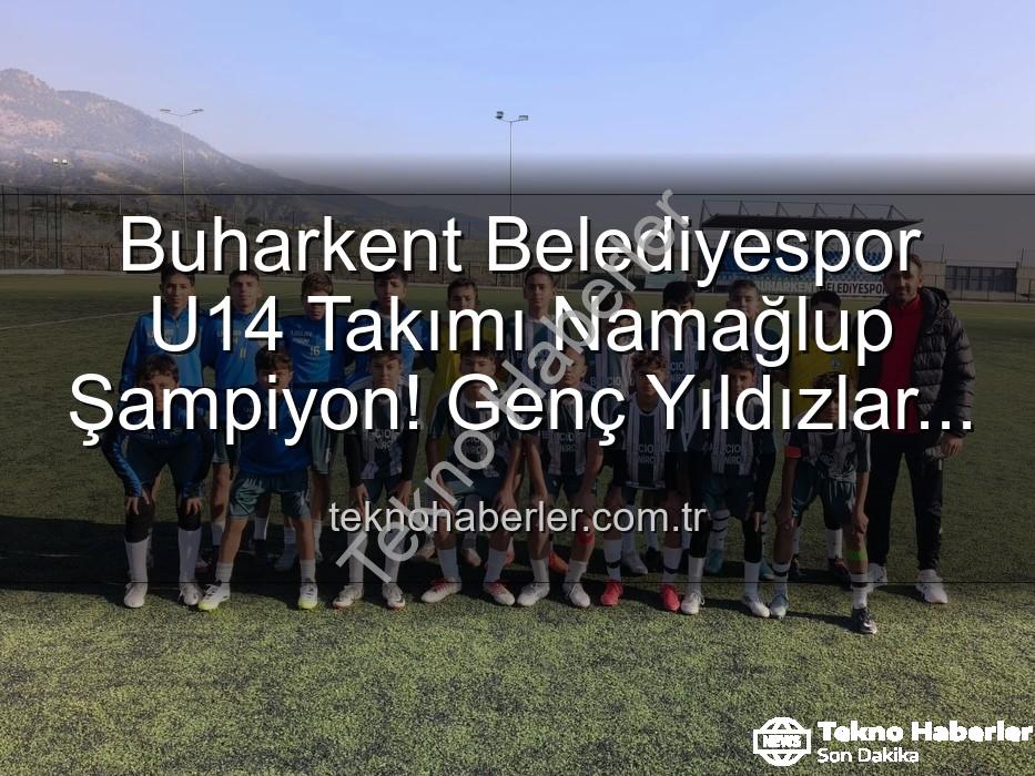 Buharkent Belediyespor U14 - Buharkent Belediyespor U14 Takımı Namağlup Şampiyon! Genç Yıldızlar Tarihe Geçti