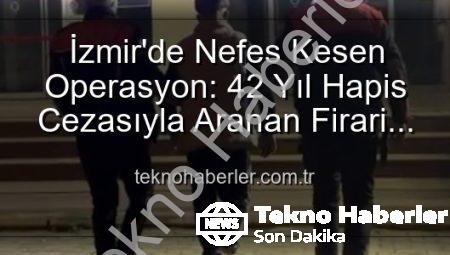 İzmir’de Nefes Kesen Operasyon: 42 Yıl Hapis Cezasıyla Aranan Firari Hırsız Yakalandı!