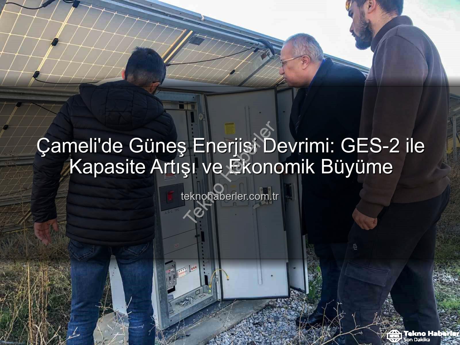 Çameli güneş enerjisi - Çameli'de Güneş Enerjisi Devrimi: GES-2 ile Kapasite Artışı ve Ekonomik Büyüme