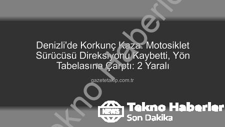 Denizli’de Korkunç Kaza: Motosiklet Sürücüsü Yön Tabelasına Çarptı, 2 Yaralı