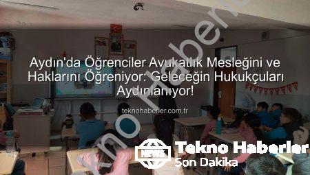 Aydın’da Öğrenciler Avukatlık Mesleğini ve Haklarını Öğreniyor: Geleceğin Hukukçuları Aydınlanıyor!