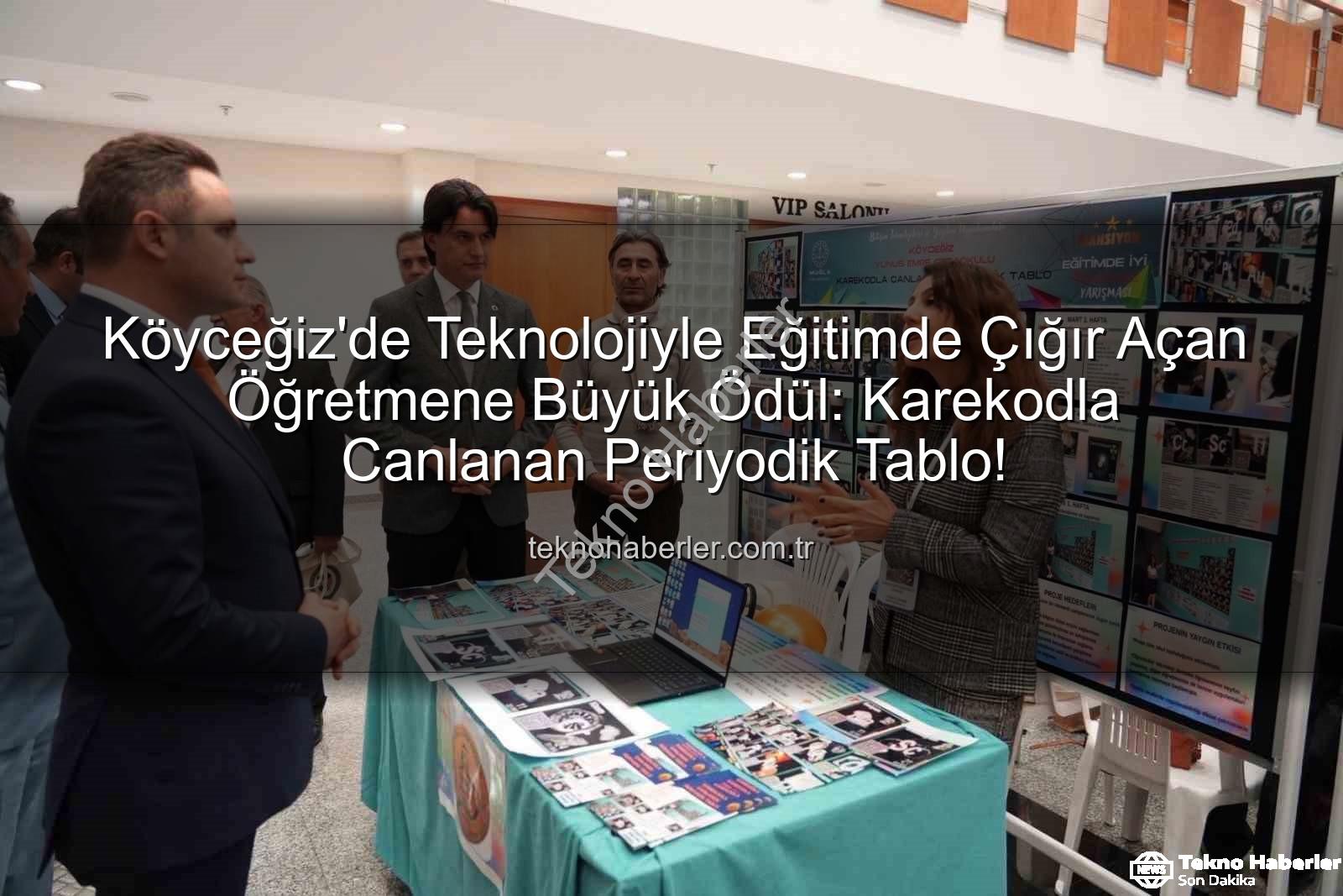 karekodlu periyodik tablo - Köyceğiz'de Teknolojiyle Eğitimde Çığır Açan Öğretmene Büyük Ödül: Karekodla Canlanan Periyodik Tablo!