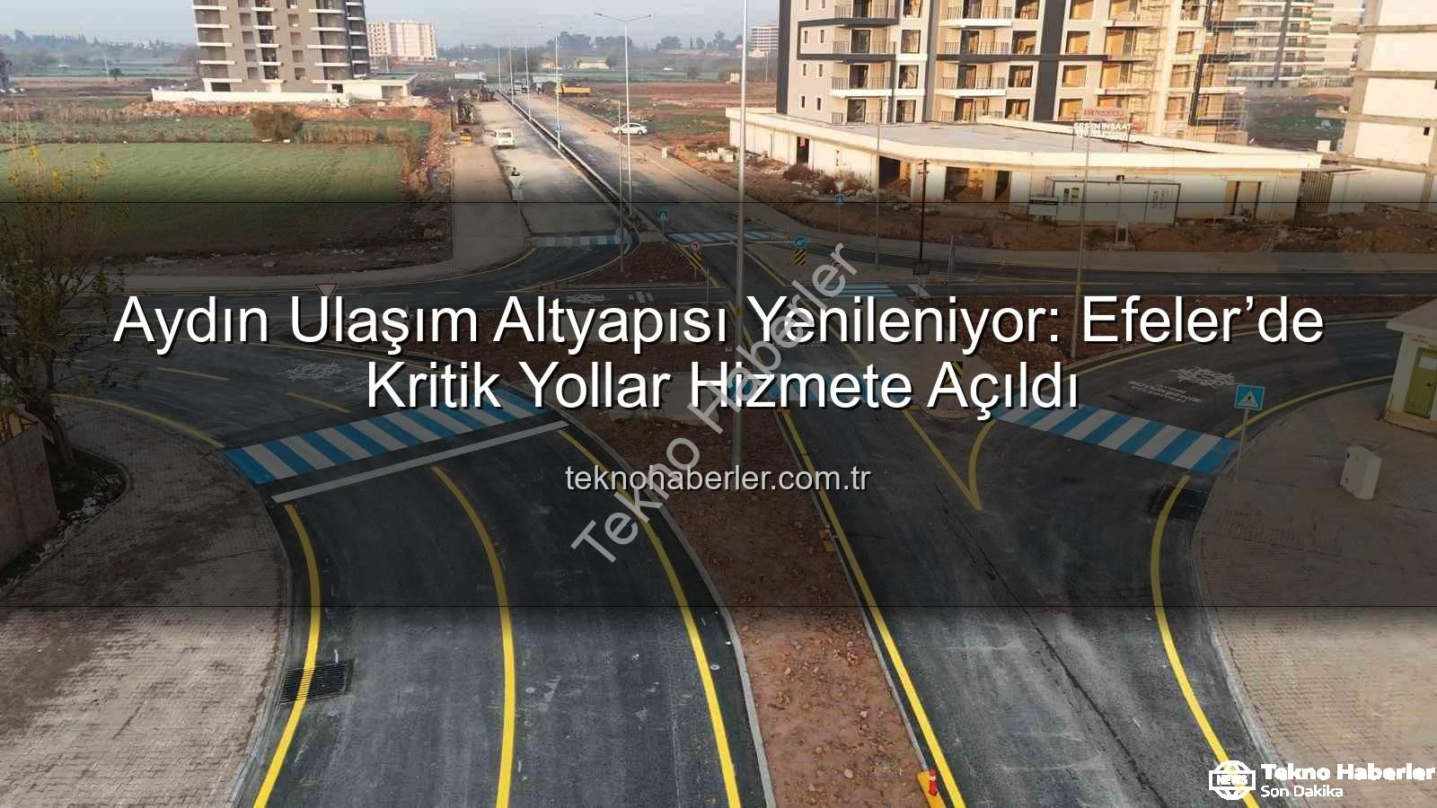 Aydın ulaşım altyapısı - Aydın Ulaşım Altyapısı Yenileniyor: Efeler’de Kritik Yollar Hizmete Açıldı