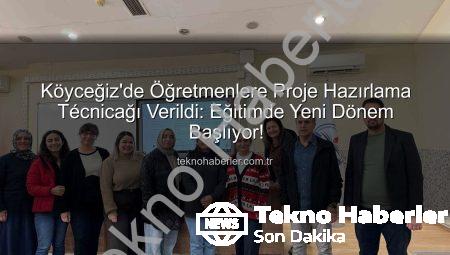 Köyceğiz’de Öğretmenlere Proje Hazırlama Técnicağı Verildi: Eğitimde Yeni Dönem Başlıyor!