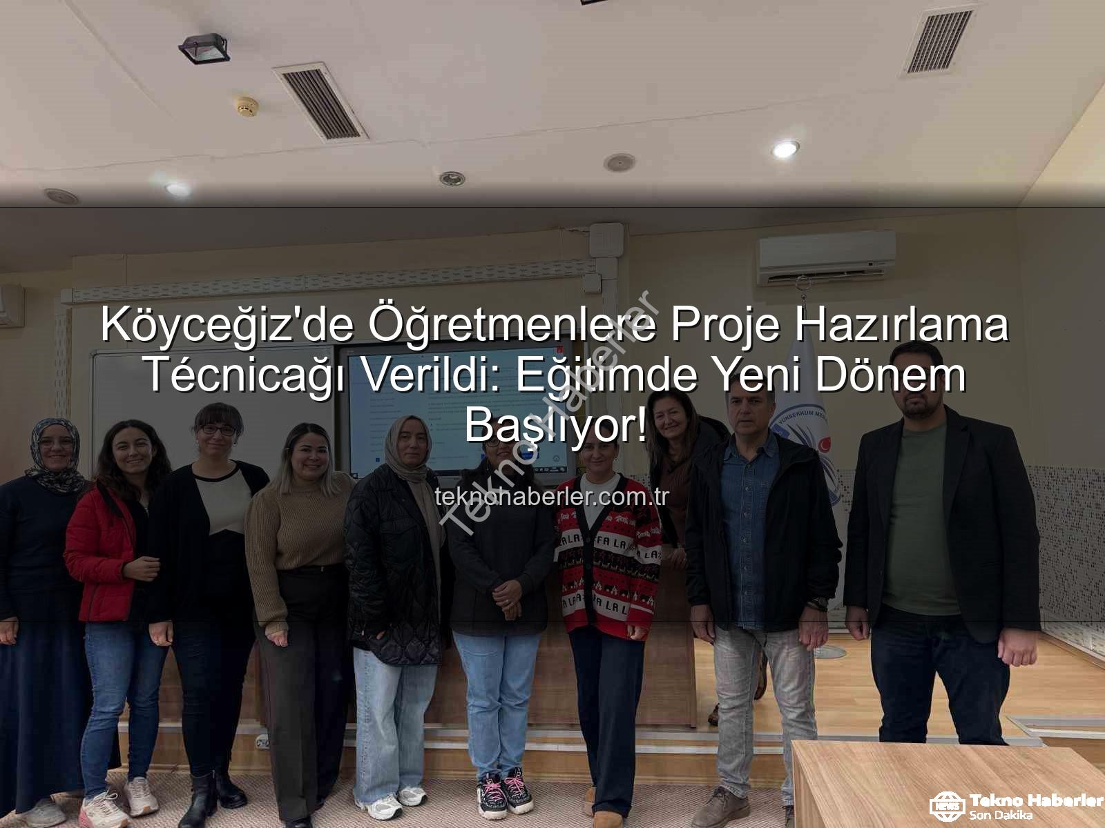 proje hazırlama eğitimi - Köyceğiz'de Öğretmenlere Proje Hazırlama Técnicağı Verildi: Eğitimde Yeni Dönem Başlıyor!