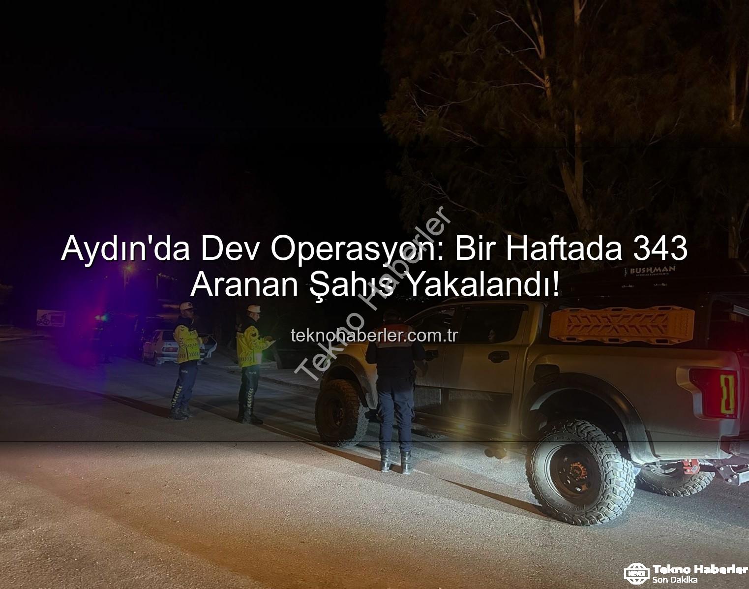 Aydın'da aranan şahıslar - Aydın'da Dev Operasyon: Bir Haftada 343 Aranan Şahıs Yakalandı!