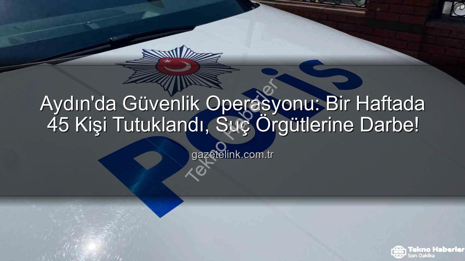 Aydın güvenlik operasyonu - Aydın'da Güvenlik Operasyonu: Bir Haftada 45 Kişi Tutuklandı, Suçlara Darbe Vuruldu