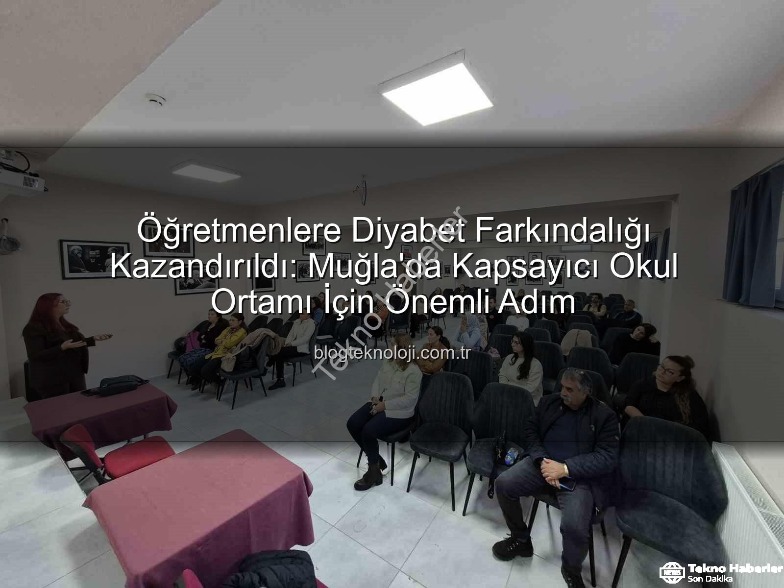 diyabet farkındalık eğitimi - Okullarda Diyabet Farkındalığı Zirvede: Muğla'da 238 Öğretmene Özel Eğitim!
