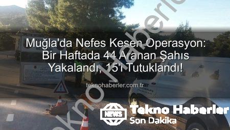 Muğla’da Nefes Kesen Operasyon: Bir Haftada 44 Aranan Şahıs Yakalandı, 15’i Tutuklandı!