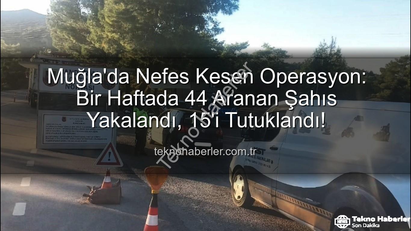 aranan şahıs - Muğla'da Nefes Kesen Operasyon: Bir Haftada 44 Aranan Şahıs Yakalandı, 15'i Tutuklandı!