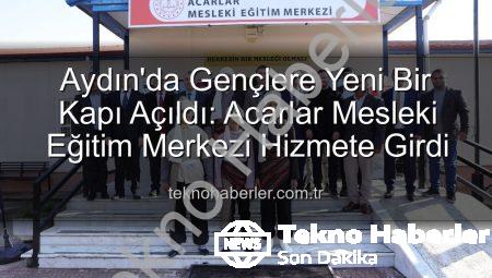 Aydın’da Gençlere Yeni Bir Kapı Açıldı: Acarlar Mesleki Eğitim Merkezi Hizmete Girdi