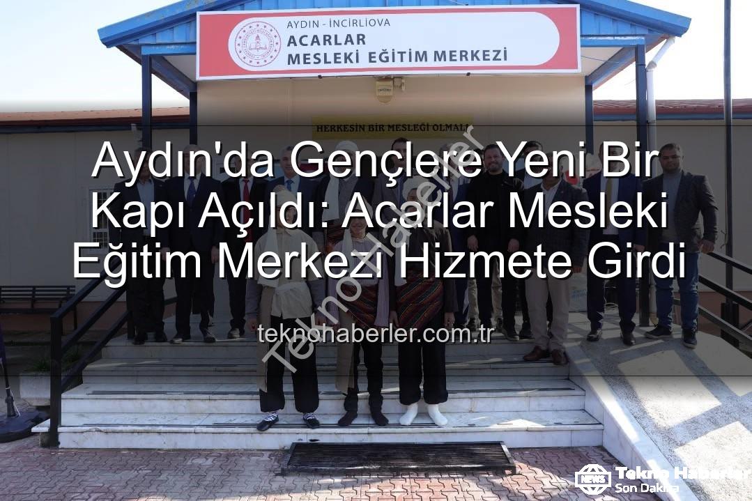 Acarlar Mesleki Eğitim Merkezi - Aydın'da Gençlere Yeni Bir Kapı Açıldı: Acarlar Mesleki Eğitim Merkezi Hizmete Girdi