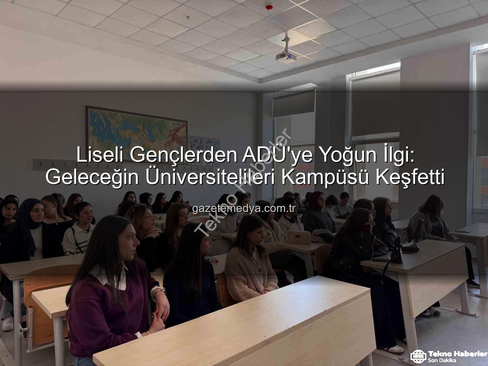 ADÜ kampüs tanıtımı - Lise Öğrencileri Geleceklerini ADÜ Kampüsünde Keşfetti: Üniversite Hayatına İlk Adım