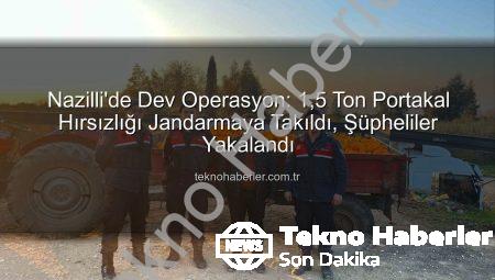 Nazilli’de Dev Operasyon: 1,5 Ton Portakal Hırsızlığı Jandarmaya Takıldı, Şüpheliler Yakalandı