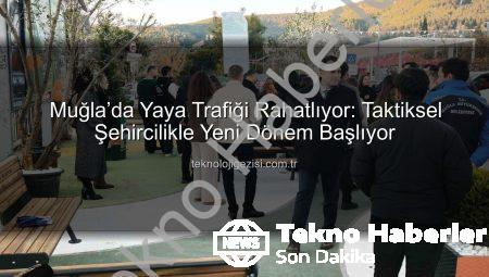 Muğla’da Taktiksel Şehircilik Devrimi: Yaya Trafiği Nefes Alıyor!