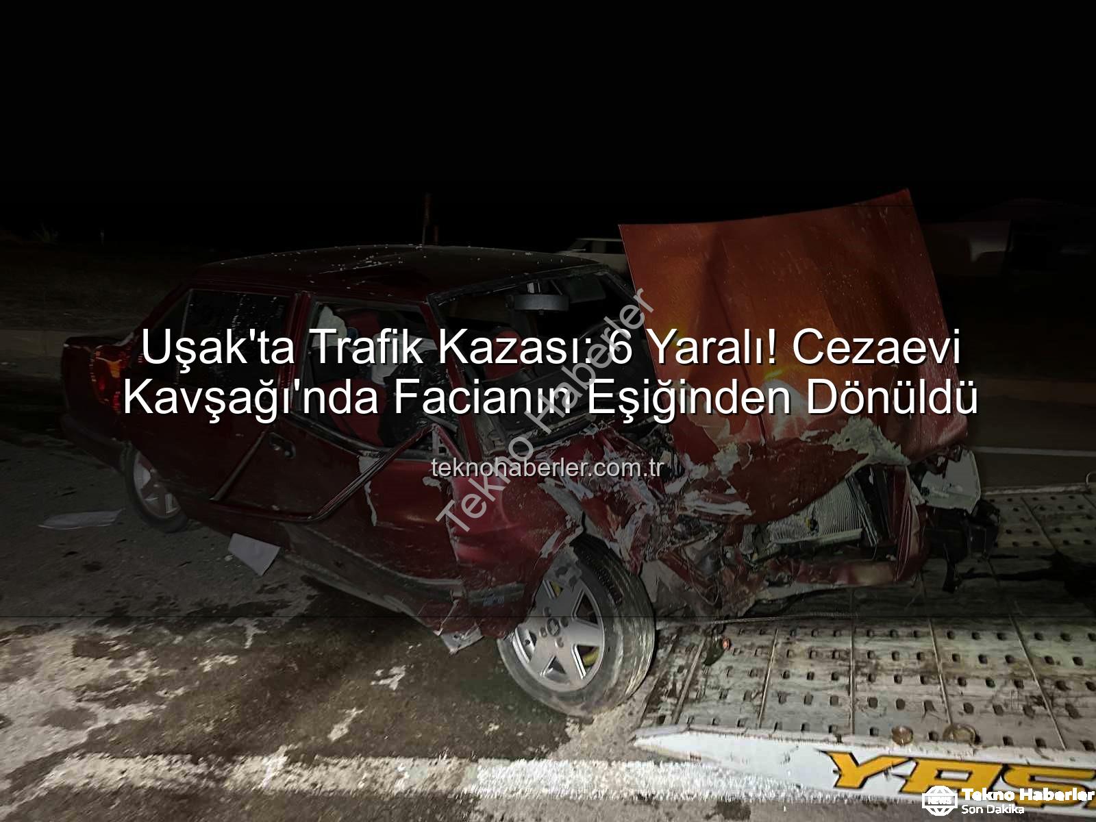 Uşak trafik kazası - Uşak'ta Trafik Kazası: 6 Yaralı! Cezaevi Kavşağı'nda Facianın Eşiğinden Dönüldü