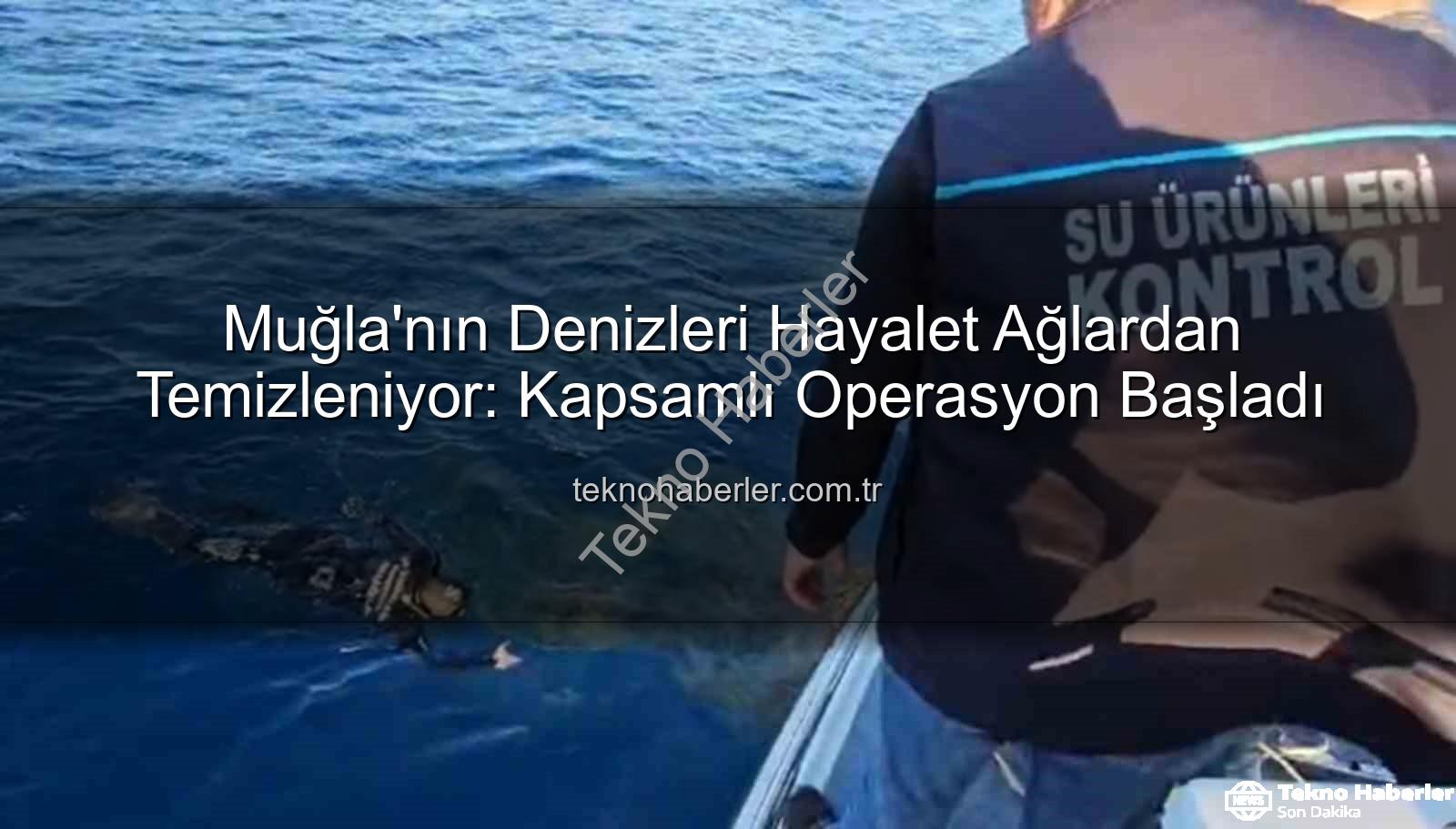 hayalet ağ temizleme - Muğla'nın Denizleri Hayalet Ağlardan Temizleniyor: Kapsamlı Operasyon Başladı