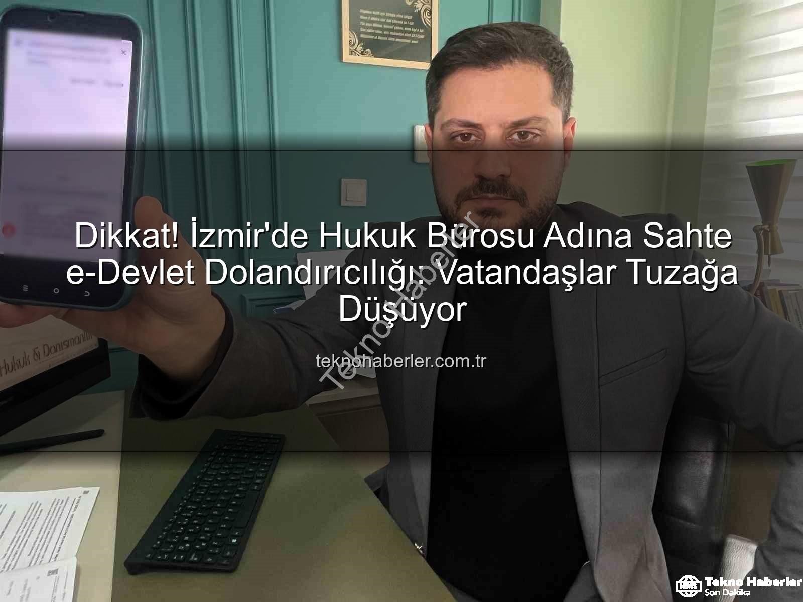 e-Devlet dolandırıcılığı - Dikkat! İzmir'de Hukuk Bürosu Adına Sahte e-Devlet Dolandırıcılığı: Vatandaşlar Tuzağa Düşüyor