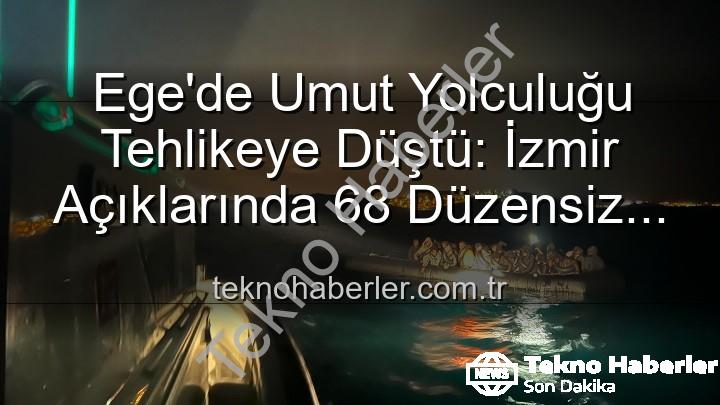 düzensiz göçmen - Ege'de Umut Yolculuğu Tehlikeye Düştü: İzmir Açıklarında 68 Düzensiz Göçmen Kıyıya Kurtarıldı