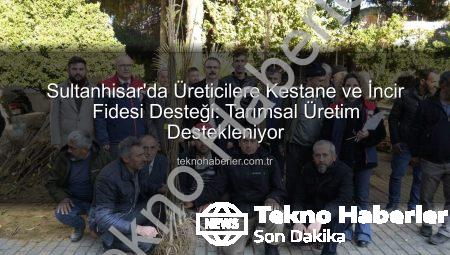 Sultanhisar’da Üreticilere Kestane ve İncir Fidesi Desteği: Tarımsal Üretim Destekleniyor