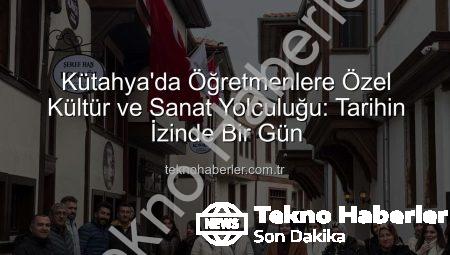 Kütahya’da Öğretmenlere Özel Kültür ve Sanat Yolculuğu: Tarihin İzinde Bir Gün