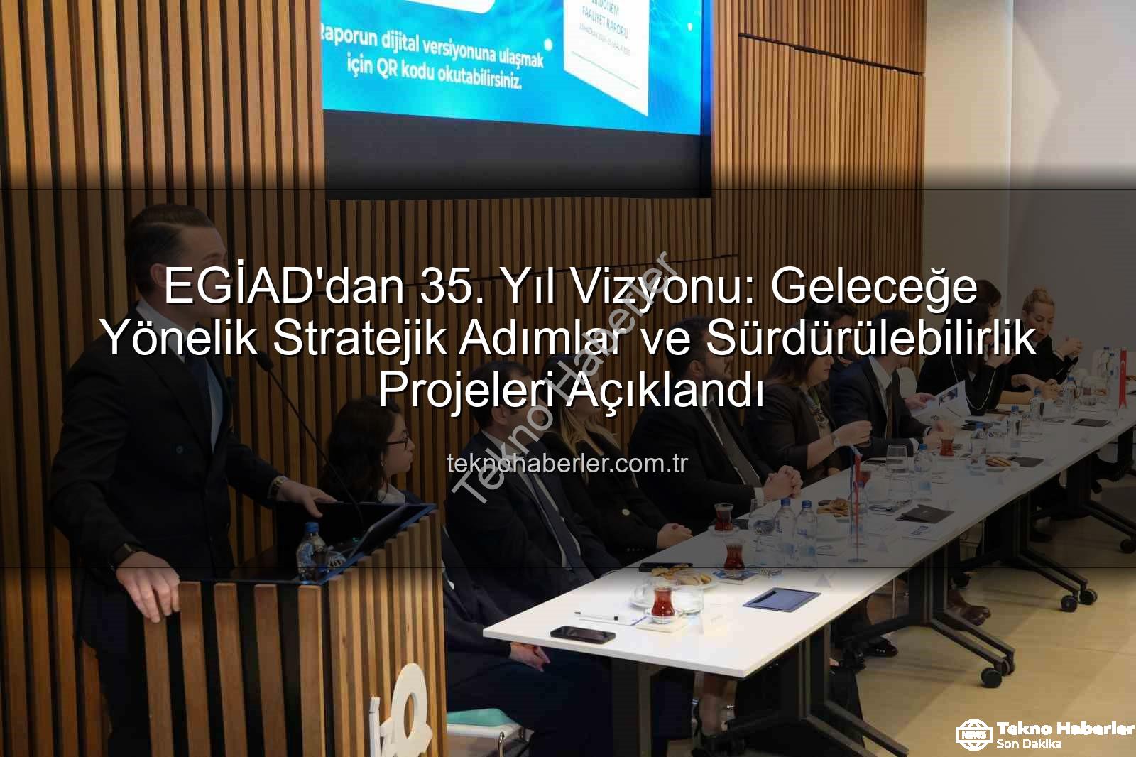 EGİAD 35. yıl - EGİAD'dan 35. Yıl Vizyonu: Geleceğe Yönelik Stratejik Adımlar ve Sürdürülebilirlik Projeleri Açıklandı
