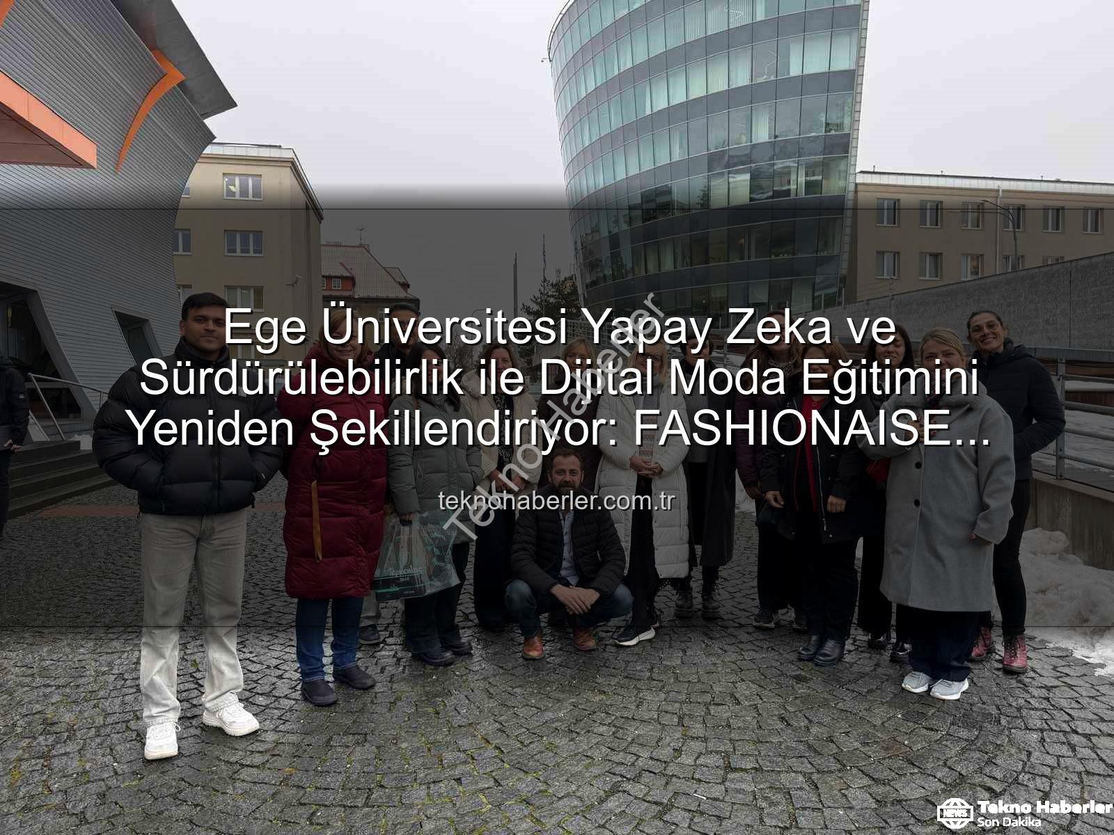 dijital moda eğitimi - Ege Üniversitesi Yapay Zeka ve Sürdürülebilirlik ile Dijital Moda Eğitimini Yeniden Şekillendiriyor: FASHIONAISE Projesi Başladı