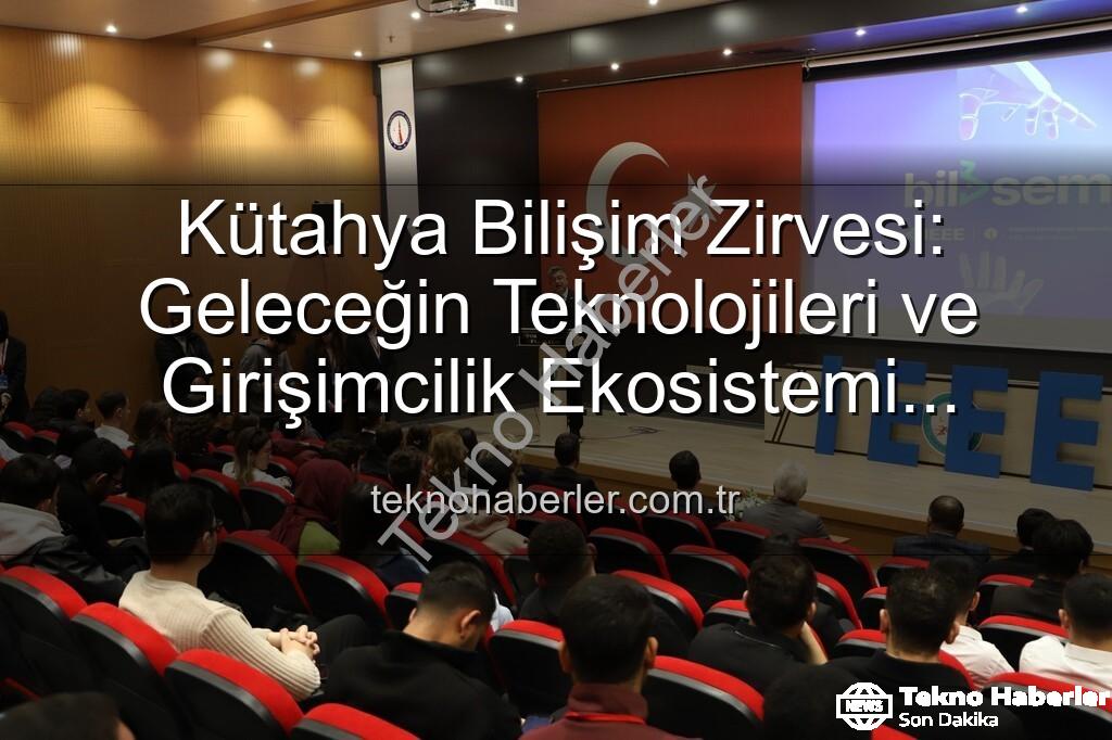 Kütahya bilişim semineri - Kütahya Bilişim Zirvesi: Geleceğin Teknolojileri ve Girişimcilik Ekosistemi Masaya Yatırıldı