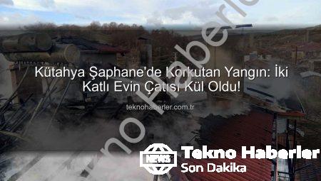 Kütahya Şaphane’de Korkutan Yangın: İki Katlı Evin Çatısı Kül Oldu!