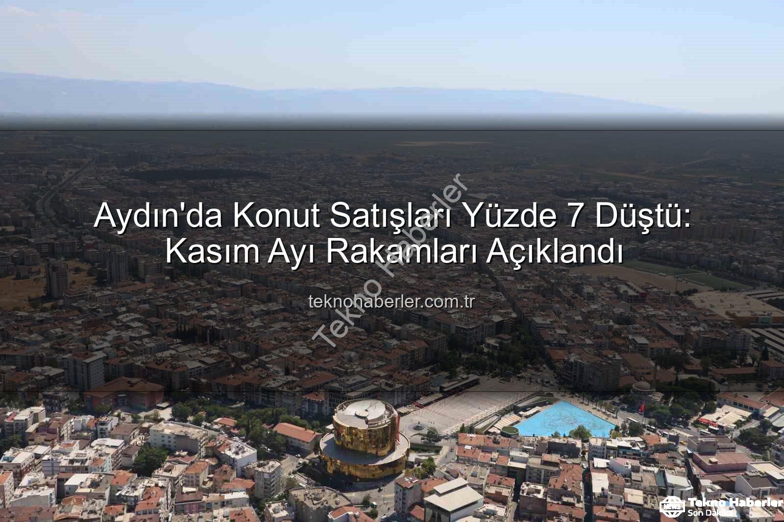 Aydın konut satışları - Aydın'da Konut Satışları Yüzde 7 Düştü: Kasım Ayı Rakamları Açıklandı
