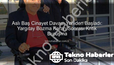 Aslı Baş Cinayet Davası Yeniden Başladı: Yargıtay Bozma Kararı Sonrası Kritik Duruşma