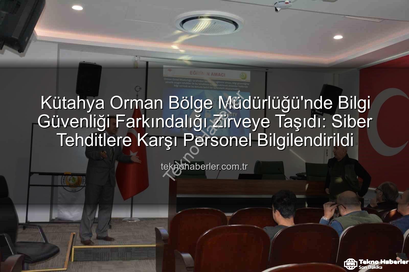 bilgi güvenliği farkındalığı - Kütahya Orman Bölge Müdürlüğü'nde Bilgi Güvenliği Farkındalığı Zirveye Taşıdı: Siber Tehditlere Karşı Personel Bilgilendirildi