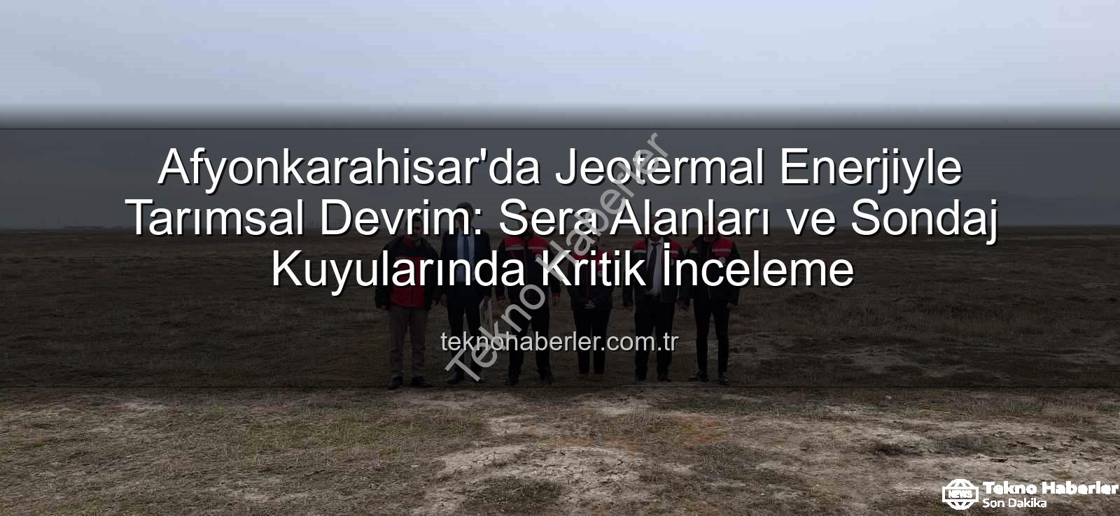 jeotermal sondaj kuyuları - Afyonkarahisar'da Jeotermal Enerjiyle Tarımsal Devrim: Sera Alanları ve Sondaj Kuyularında Kritik İnceleme