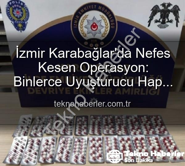 İzmir uyuşturucu operasyonu - İzmir Karabağlar'da Nefes Kesen Operasyon: Binlerce Uyuşturucu Hap ve ÇOK Sayıda Aranan Şahıs Yakalandı!