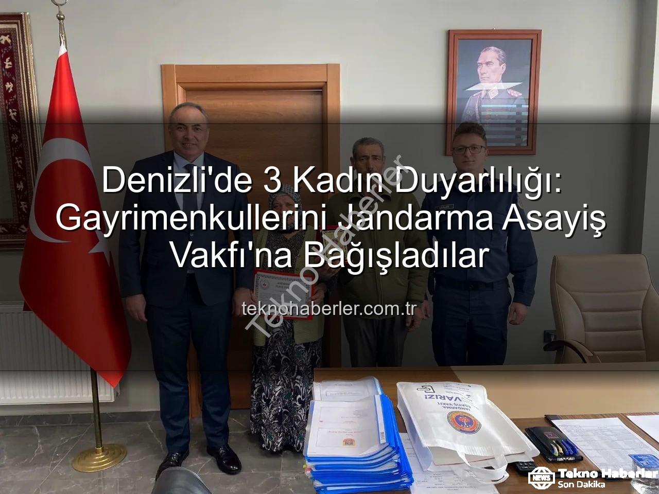 gayrimenkul bağışı - Denizli'de 3 Kadın Duyarlılığı: Gayrimenkullerini Jandarma Asayiş Vakfı'na Bağışladılar