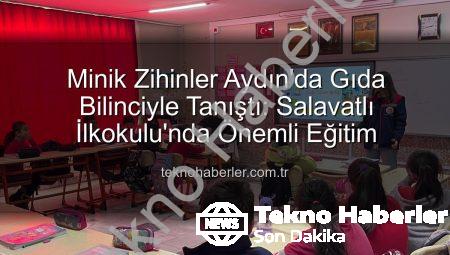 Minik Zihinler Aydın’da Gıda Bilinciyle Tanıştı: Salavatlı İlkokulu’nda Önemli Eğitim