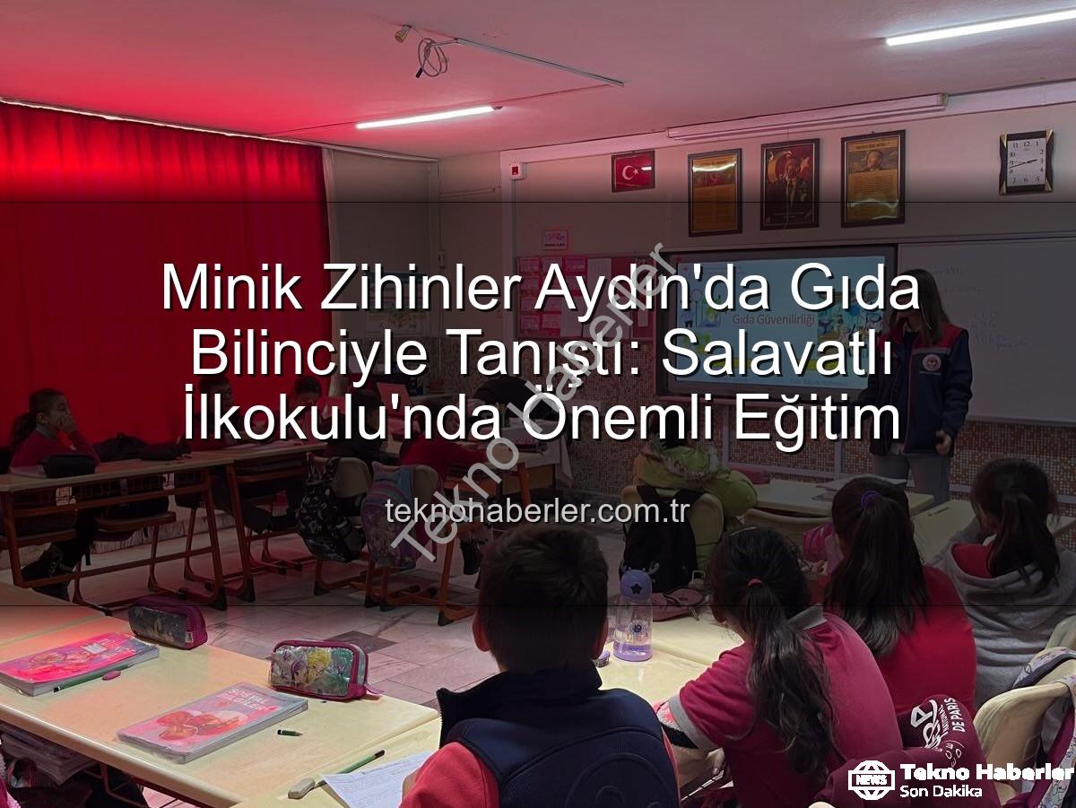 gıda bilinci eğitimi - Minik Zihinler Aydın'da Gıda Bilinciyle Tanıştı: Salavatlı İlkokulu'nda Önemli Eğitim