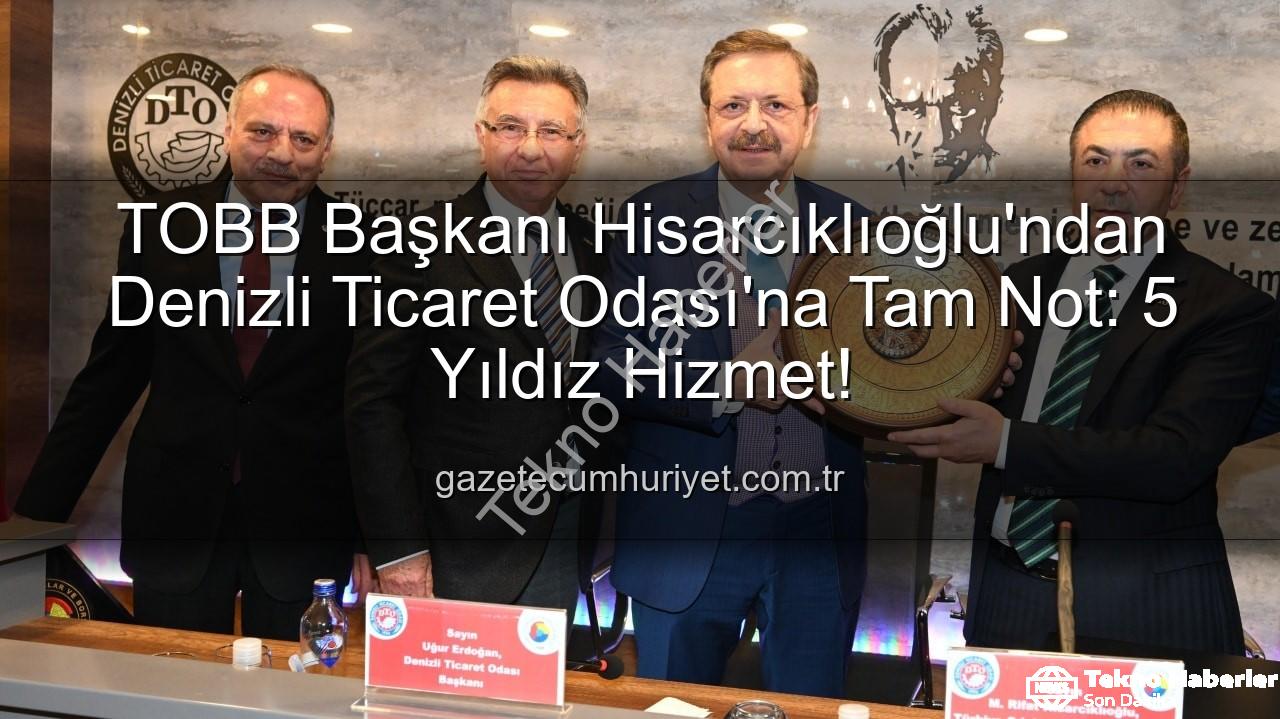 Denizli Ticaret Odası - TOBB Başkanı Hisarcıklıoğlu Duyurdu: Denizli Ticaret Odası Hizmet Kalitesiyle 5 Yıldıza Layık Görüldü!