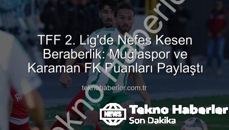 TFF 2. Lig’de Nefes Kesen Beraberlik: Muğlaspor ve Karaman FK Puanları Paylaştı
