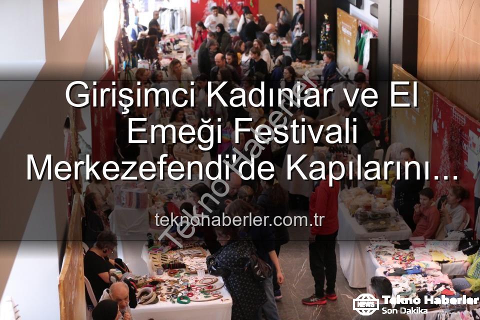 Girişimci Kadınlar Festivali - Girişimci Kadınlar ve El Emeği Festivali Merkezefendi'de Kapılarını Açıyor: Üretim, Dayanışma ve Eğlence Bir Arada!