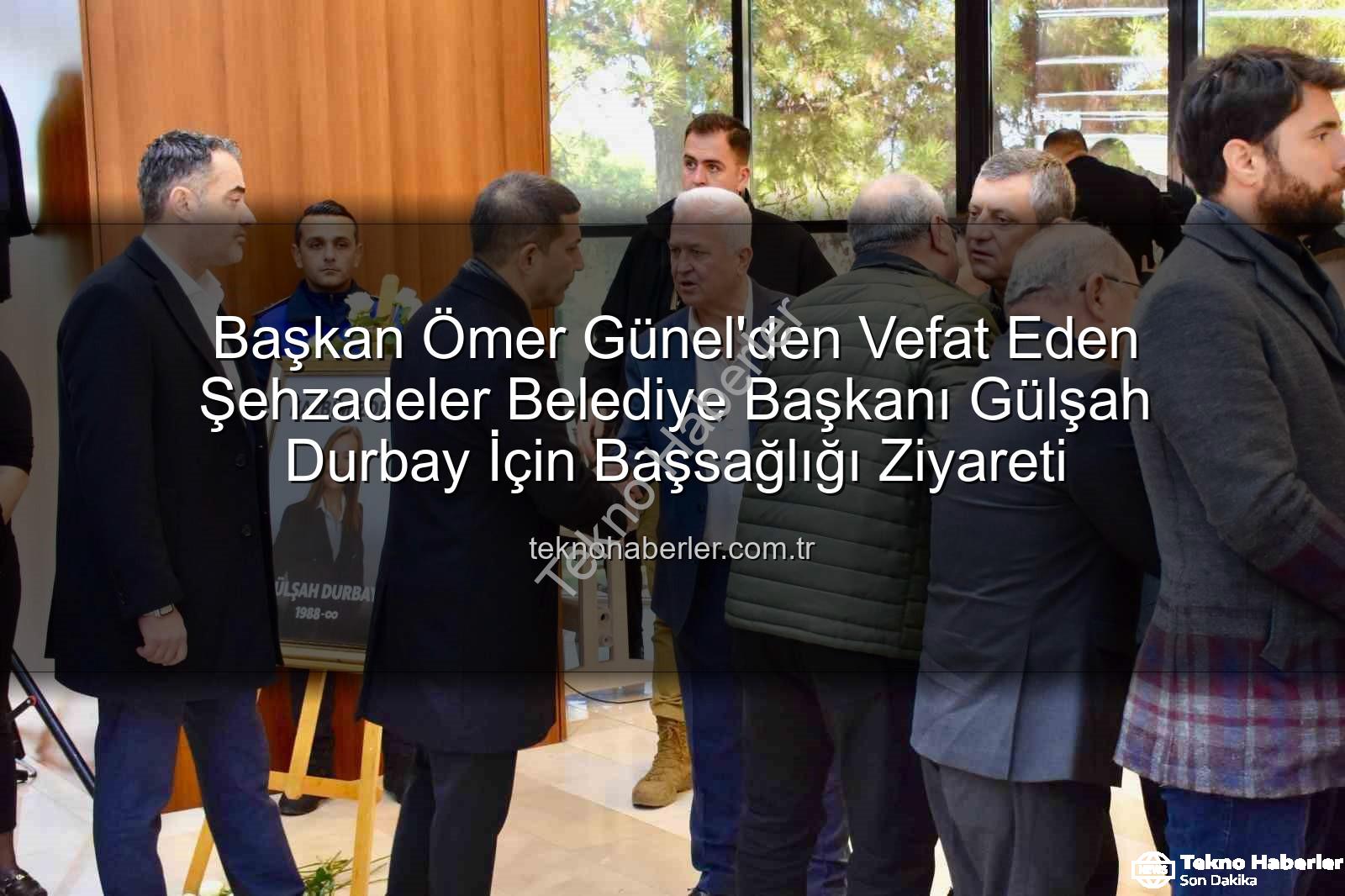 Başkan Ömer Günel'den Vefat Eden Şehzadeler Belediye Başkanı Gülşah Durbay İçin Başsağlığı Ziyareti