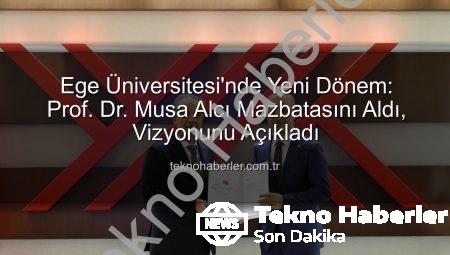 Ege Üniversitesi’nde Yeni Dönem: Prof. Dr. Musa Alcı Mazbatasını Aldı, Vizyonunu Açıkladı