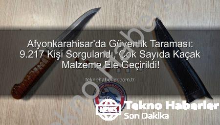 Afyonkarahisar’da Güvenlik Taraması: 9.217 Kişi Sorgulandı, Çok Sayıda Kaçak Malzeme Ele Geçirildi!