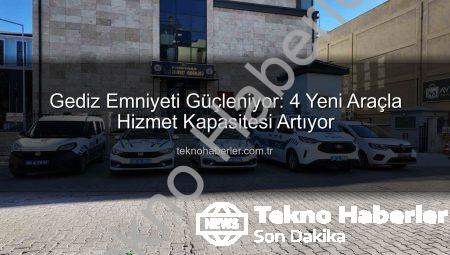 Gediz Emniyeti Güçleniyor: 4 Yeni Araçla Hizmet Kapasitesi Artıyor