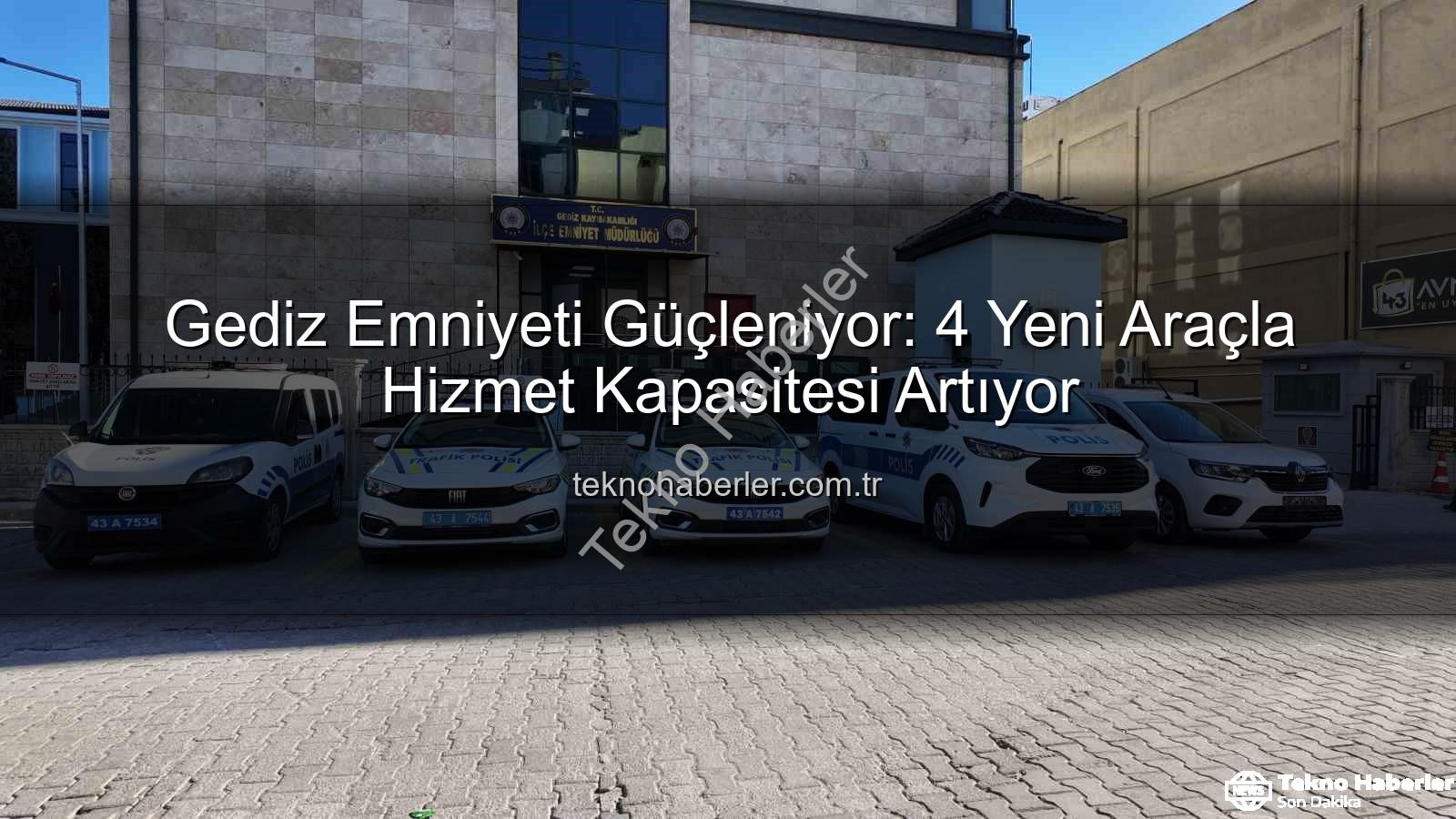 Gediz emniyet araç - Gediz Emniyeti Güçleniyor: 4 Yeni Araçla Hizmet Kapasitesi Artıyor