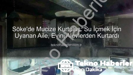 Söke’de Mucize Kurtuluş: Su İçmek İçin Uyanan Aile, Evini Alevlerden Kurtardı